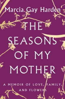 The Seasons of My Mother : A Memoir of Love, Family, and Flowers, Hardback Book The Seasons of My Mother : A Memoir of Love, Family, and Flowers, Hardback Book