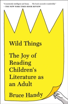 Wild Things : The Joy of Reading Children's Literature as an Adult