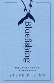 Bluefishing : The Art of Making Things Happen