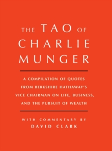 Tao of Charlie Munger : A Compilation of Quotes from Berkshire Hathaway's Vice Chairman on Life, Business, and the Pursuit of Wealth With Commentary by David Clark, Hardback Book Tao of Charlie Munger : A Compilation of Quotes from Berkshire Hathaway's Vice Chairman on Life, Business, and the Pursuit of Wealth With Commentary by David Clark, Hardback Book