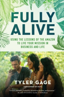 Fully Alive : Using the Lessons of the Amazon to Live Your Mission in Business and Life, Paperback / softback Book Fully Alive : Using the Lessons of the Amazon to Live Your Mission in Business and Life, Paperback / softback Book