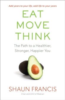 Eat, Move, Think : The Path to a Healthier, Stronger, Happier You