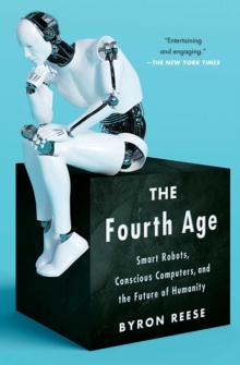 The Fourth Age : Smart Robots, Conscious Computers, and the Future of Humanity