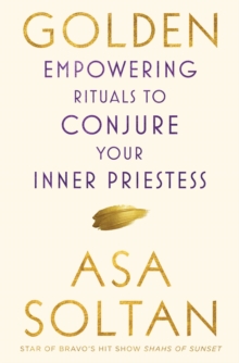 Golden : Empowering Rituals to Conjure Your Inner Priestess