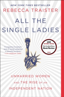 All the Single Ladies : Unmarried Women and the Rise of an Independent Nation