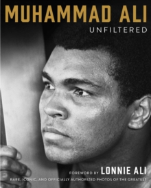 Muhammad Ali Unfiltered : Rare, Iconic, and Officially Authorized Photos of the Greatest, Hardback Book Muhammad Ali Unfiltered : Rare, Iconic, and Officially Authorized Photos of the Greatest, Hardback Book