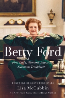 Betty Ford : First Lady, Women's Advocate, Survivor, Trailblazer