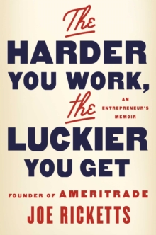 The Harder You Work, the Luckier You Get : An Entrepreneur's Memoir