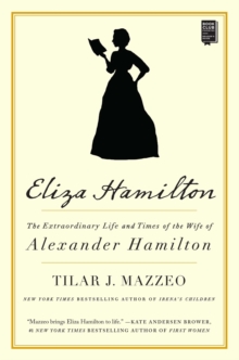 Eliza Hamilton : The Extraordinary Life and Times of the Wife of Alexander Hamilton