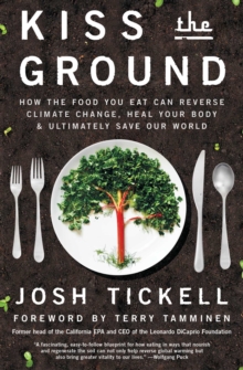 Kiss the Ground : How the Food You Eat Can Reverse Climate Change, Heal Your Body & Ultimately Save Our World