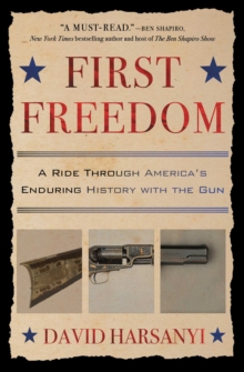 First Freedom : A Ride Through America's Enduring History with the Gun