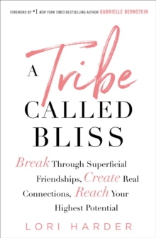 A Tribe Called Bliss : Break Through Superficial Friendships, Create Real Connections, Reach Your Highest Potential