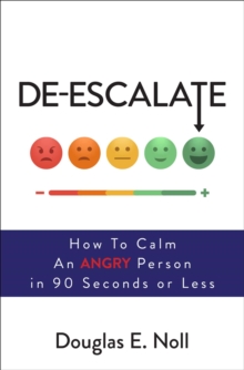 De-Escalate : How to Calm an Angry Person in 90 Seconds or Less