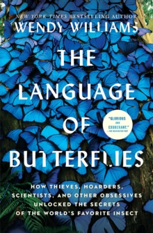 The Language of Butterflies : How Thieves, Hoarders, Scientists, and Other Obsessives Unlocked the Secrets of the World's Favorite Insect