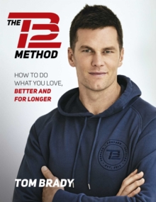 The TB12 Method : How to Achieve a Lifetime of Sustained Peak Performance