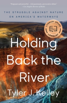 Holding Back the River : The Struggle Against Nature on America's Waterways