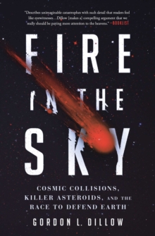 Fire in the Sky : Cosmic Collisions, Killer Asteroids, and the Race to Defend Earth