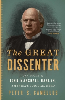 The Great Dissenter : The Story of John Marshall Harlan, America's Judicial Hero