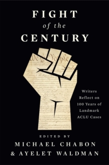 Fight of the Century : Writers Reflect on 100 Years of Landmark ACLU Cases, Hardback Book Fight of the Century : Writers Reflect on 100 Years of Landmark ACLU Cases, Hardback Book