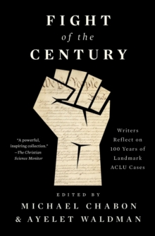 Fight of the Century : Writers Reflect on 100 Years of Landmark ACLU Cases