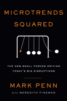Microtrends Squared : The New Small Forces Driving Today's Big Disruptions, Paperback / softback Book Microtrends Squared : The New Small Forces Driving Today's Big Disruptions, Paperback / softback Book