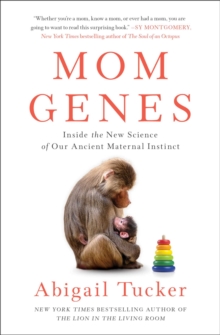 Mom Genes : Inside The New Science of Our Ancient Maternal Instinct