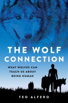 The Wolf Connection : What Wolves Can Teach Us about Being Human