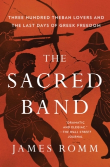 The Sacred Band : Three Hundred Theban Lovers Fighting to Save Greek Freedom