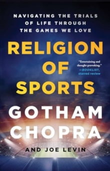 Religion of Sports : Navigating the Trials of Life Through the Games We Love