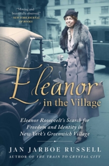 Eleanor in the Village : Eleanor Roosevelt's Search for Freedom and Identity in New York's Greenwich Village