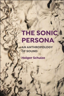 The Sonic Persona : An Anthropology of Sound