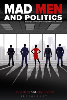 Mad Men and Politics : Nostalgia and the Remaking of Modern America