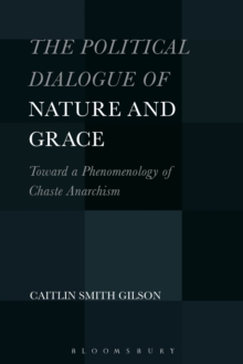 The Political Dialogue of Nature and Grace : Toward a Phenomenology of Chaste Anarchism