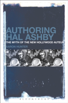 Authoring Hal Ashby : The Myth of the New Hollywood Auteur, Hardback Book Authoring Hal Ashby : The Myth of the New Hollywood Auteur, Hardback Book