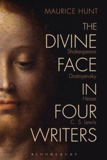 The Divine Face in Four Writers : Shakespeare, Dostoyevsky, Hesse, and C. S. Lewis