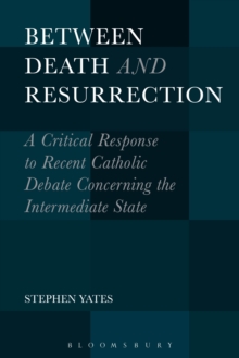 Between Death and Resurrection : A Critical Response to Recent Catholic Debate Concerning the Intermediate State