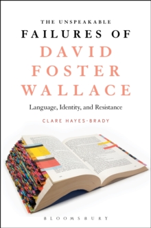 The Unspeakable Failures of David Foster Wallace : Language, Identity, and Resistance, Hardback Book The Unspeakable Failures of David Foster Wallace : Language, Identity, and Resistance, Hardback Book