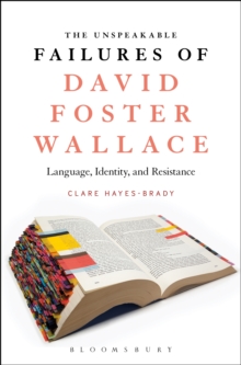 The Unspeakable Failures of David Foster Wallace : Language, Identity, and Resistance