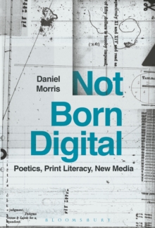 Not Born Digital : Poetics, Print Literacy, New Media