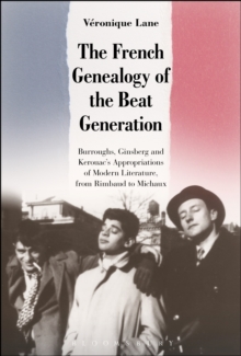 The French Genealogy of the Beat Generation : Burroughs, Ginsberg and Kerouac's Appropriations of Modern Literature, from Rimbaud to Michaux