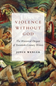 Violence Without God : The Rhetorical Despair of Twentieth-Century Writers