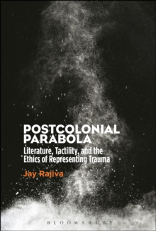Postcolonial Parabola : Literature, Tactility, and the Ethics of Representing Trauma, Hardback Book Postcolonial Parabola : Literature, Tactility, and the Ethics of Representing Trauma, Hardback Book