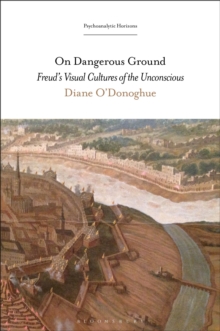 On Dangerous Ground : Freud's Visual Cultures of the Unconscious, Hardback Book On Dangerous Ground : Freud's Visual Cultures of the Unconscious, Hardback Book