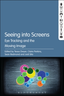 Seeing into Screens : Eye Tracking and the Moving Image