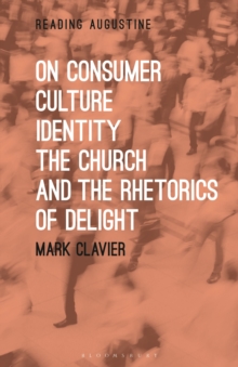 On Consumer Culture, Identity, the Church and the Rhetorics of Delight, Hardback Book On Consumer Culture, Identity, the Church and the Rhetorics of Delight, Hardback Book