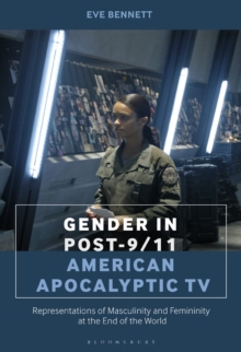 Gender in Post-9/11 American Apocalyptic TV : Representations of Masculinity and Femininity at the End of the World, Hardback Book Gender in Post-9/11 American Apocalyptic TV : Representations of Masculinity and Femininity at the End of the World, Hardback Book