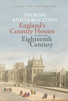 Touring and Publicizing England's Country Houses in the Long Eighteenth Century, Hardback Book Touring and Publicizing England's Country Houses in the Long Eighteenth Century, Hardback Book