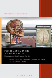 Posthumanism in the Age of Humanism : Mind, Matter, and the Life Sciences After Kant, Hardback Book Posthumanism in the Age of Humanism : Mind, Matter, and the Life Sciences After Kant, Hardback Book