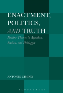 Enactment, Politics, and Truth : Pauline Themes in Agamben, Badiou, and Heidegger, Hardback Book Enactment, Politics, and Truth : Pauline Themes in Agamben, Badiou, and Heidegger, Hardback Book