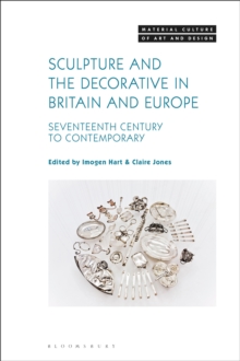 Sculpture and the Decorative in Britain and Europe : Seventeenth Century to Contemporary